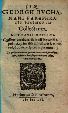 In Georgii Buchanani paraphrasin psalmorum collectanea Nathanis Chytraei : Quibus vacabula & modi loquendi tam poëtici, quam alias difficiliores & minus vulgo obvii perspicue explicantur ...