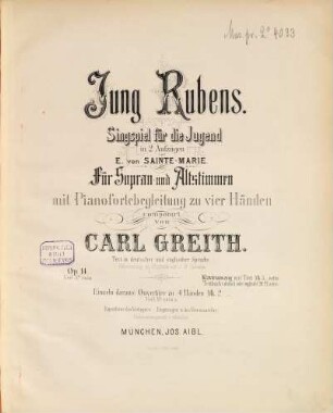 Jung Rubens : Singspiel für die Jugend in 2 Aufzügen von E. von Sainte-Marie ; für Sopran- und Altstimmen mit Pianofortebegleitung zu vier Händen ; Op. 14 ; Text in deutscher und englischer Sprache