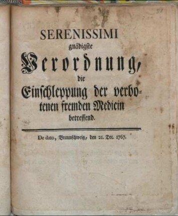 Serenissimi gnädigste Verordnung, die Einschleppung der verbotenen fremden Medicin betreffend : De dato, Braunschweig, den 21. Dec. 1767