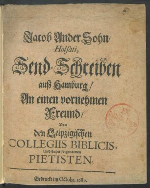 Jacob AnderSohn/ Holsati, Send-Schreiben auß Hamburg/ An einen vornehmen Freund/ Von den Leipzigischen Collegiis Biblicis, Und daher so genanten Pietisten
