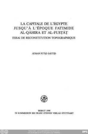 La capitale de l'Égypte jusqu'à l'époque fatimide al-Qāhira et al-Fusṭāṭ : essai de reconstitution topographique