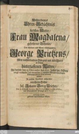 Wohlverdientes Ehren-Gedächtnüß seiner liebsten Mutter/ Frau Magdalena/ gebohrner Böhmin/ Des Ehrbarn ... George Prietzens ... Kürschners in Leipzig ... Wittwe/ Als dieselbe den 25. Decembr. des 1695. Jahrs ... entschlaffen ...