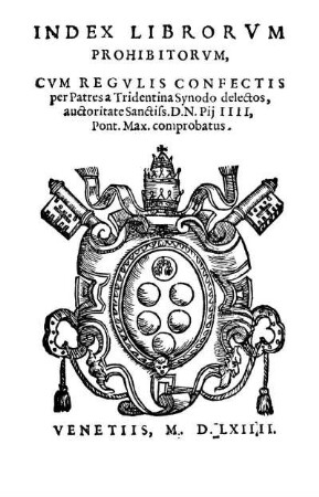 Index librorvm prohibitorvm, cum regvlis confectis per Patres a Tridentina Synodo delectos, auctoritate Sanctiss D.N.Pij IV. Pont. Max. comprobatus