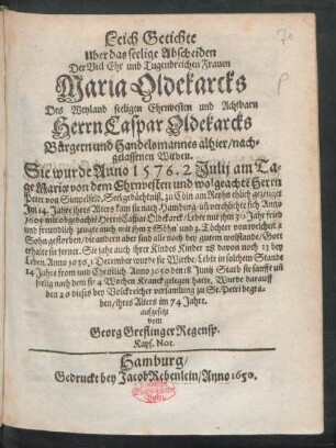 Leich Getichte Uber das seelige Abscheiden Der Viel Ehr und Tugendreichen Frauen Maria Oldekarcks Des ... Herrn Caspar Oldekarcks ... nachgelassenen Witben : Sie wurde Anno 1576. 2 Julii ... von dem ... Peter von Simpelfeld. ... ehlich gezeuget ... Anno 1650 den 18 Junii Starb sie sanfft un[d] seelig ... ihres Alters im 74 Jahre