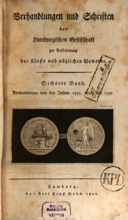 Verhandlungen und Schriften der Hamburgischen Gesellschaft zur Beförderung der Künste und Nützlichen Gewerbe. 6. 1797/99 (1801)