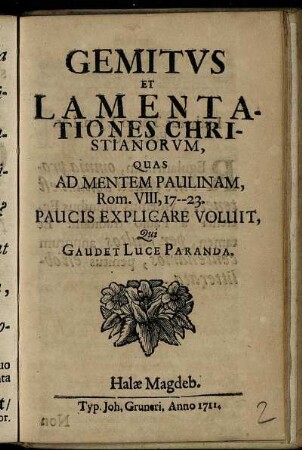Gemitus Et Lamentationes Christianorum, Quas Ad Mentem Paulinam, Rom. VIII, 17 -- 23. Paucis Explicare Voluit, Qui Gaudet Luce Paranda