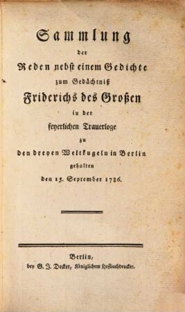 Sammlung der Reden nebst einem Gedichte zum Gedächtniß Friderich des Großen in der feyerlichen Trauerloge zu den dreyen Weltkugeln in Berlin gehalten den 15. September 1786... zum Gedächtniß Friederich des Großen