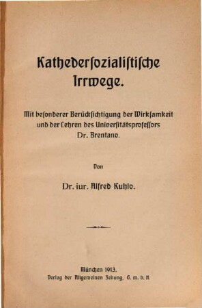 Kathedersozialistische Irrwege : mit besonderer Berücksichtigung der Wirksamkeit und der Lehren des Universitätsprofessors Dr. Brentano