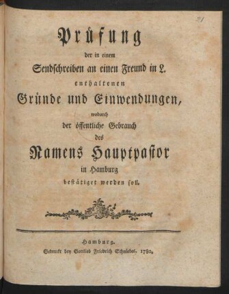 Prüfung der in einem Sendschreiben an einen Freund in L. enthaltenen Gründe und Einwendungen, wodurch der öffentliche Gebrauch des Namens Hauptpastor in Hamburg bestätiget werden soll