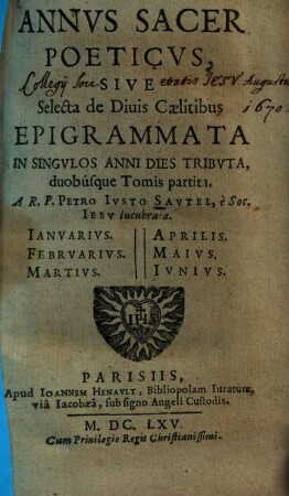Annus sacer poeticus sive selecta de Diuis Caelitibus epigrammata : in singulos anni dies tributa, duobusque tom. partita, [1.]. Januarius ... Junius