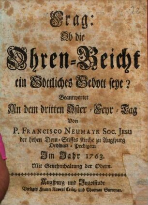 Frag: Ob die Ohren-Beicht ein Göttliches Gebott seye? : Beantwortet An dem dritten Oster-Feyr-Tag