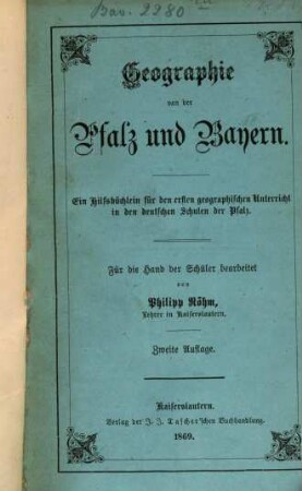 Geographie von der Pfalz und Bayern : Ein Hilfsbüchlein für den ersten geographischen Unterricht in den deutschen Schulen der Pfalz. Für die Hand der Schüler bearbeitet von Phillip Röhm