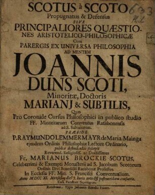 Scotus à Scoto Propugnatus & Defensus Sive Principaliores Quaestiones Aristotelico-Philosophicae : Cum Parergis Ex Universa Philosophia Ad Mentem Joannis Duns Scoti ...