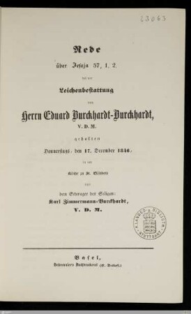 Rede über Jesaja 57, 1. 2. bei der Leichenbestattung von Herrn Eduard Burckhardt-Burckhardt, V. D. M. : gehalten Donnerstags, den 17. December 1846, in der Kirche zu St. Elisabeth
