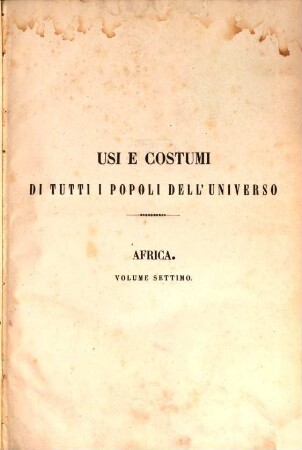 Usi e costumi di tutti i popoli dell'universo ovvero storia del governo, delle leggi, della milizia, della religione di tutte le nazioni, dai più remoti tempi fino ai nostri giorni : Opera compilata da una Società di Letterati Italiani sulle tracce di quelle. Di Aldini ..., 7
