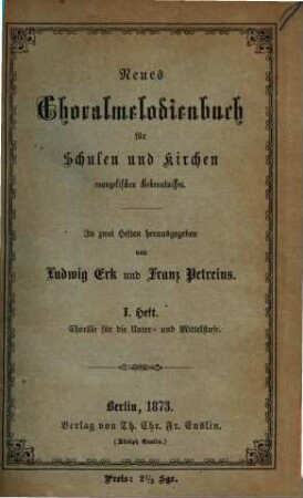Neues Choralmelodienbuch für Schulen und Kirchen evangel. Bekenntnisses : In 2 Heften herausgegeben von Ludwig Erk und Franz Petreins. 1