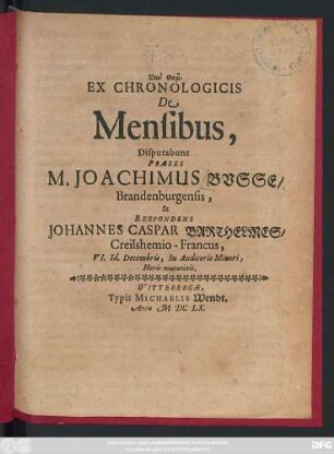 Ex Chronologicis De Mensibus, Disputabunt Praeses M. Joachimus Busse/ Brandenburgensis, & Respondens Johannes Caspar Barthelmes/ Creilshemio-Francus, VI. Id. Decembris ...