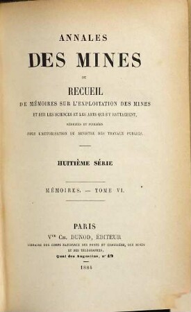 Annales des mines. Mémoires : ou recueil de mémoires sur l'exploitation des mines et sur les sciences qui s'y rapportent. 6. 1884