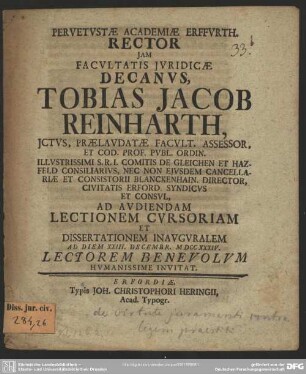 Pervetustae Academiae Erffurth. Rector Iam Facultatis Iuridicae Decanus, Tobias Jacob Reinharth, ... Ad Audiendam Lectionem Cursoriam Et Dissertationem Inauguralem Ad Diem XXIII. Decembr. MDCCXXXIV. Lectorem Benevolum Humanissime Invitat : [de virtute iuramenti contra legem praestiti]