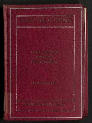 Dewey The Defender - A Life Sketch of America's Great Admiral