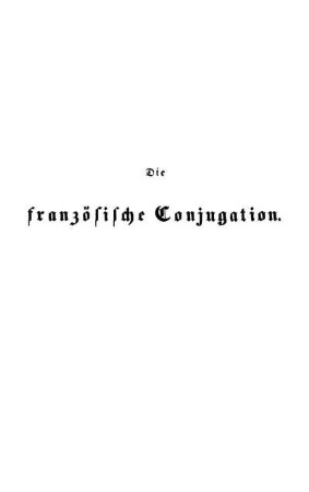 Die französische Conjugation nebst einem Versuche über die Bildungsgesetze der französischen Sprache