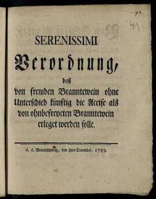 Serenissimi Verordnung, daß von fremden Branntewein ohne Unterschied künftig die Accise als von ohnbefreyeten Branntewein erleget werden solle : d. d. Braunschweig, den 8ten December 1789