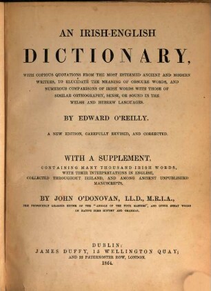 An Irish-English dictionary : with copious quotations from the most esteemed ancient and modern writers, to elucidate the meaning of obscure words, and numerous comparisons of Irish words with those of similar orthography, sense, or sound in the Welsh and Hebrew languages