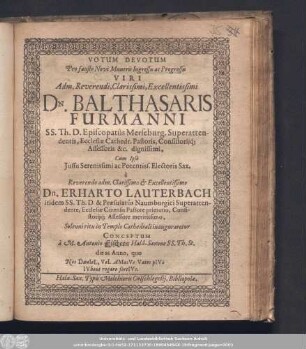 Votum Devotum Pro fausto Novi Muneris Ingressu ac Progressu Viri Adm. Reverendi, Clarissimi, Excellentissimi Dn. Balthasaris Furmanni SS. Th. D. Episcopatûs Merseburg. Superattendentis, Ecclesiæ Cathedr. Pastoris, Consistorijq[ue] Assessoris &c. dignissimi, Cum Ipse Jussu Serenissimi ac Potentiss. Electoris. Sax.
