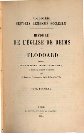 Flodoardi Historia Remensis Ecclesiae : Histoire de l'église de Reims par Flodoardus, publiée par l'Acad. Impériale de Reims, et traduite avec le concours de l'Acad. par Lejeune. 2