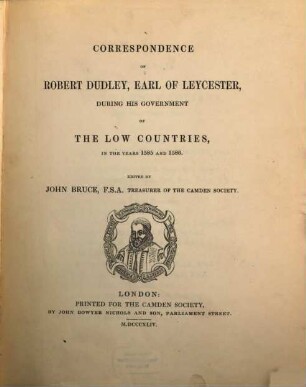 Correspondence of Robert Dudley, Earl of Leycester, during his government of the low countries in the years of 1585 and 1586 : Edited by J. Bruce