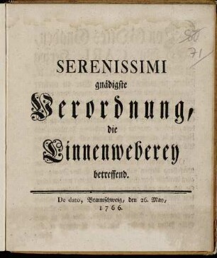 Serenissimi gnädigste Verordnung, die Linnenweberey betreffend : De dato, Braunschweig, den 26. May, 1766.