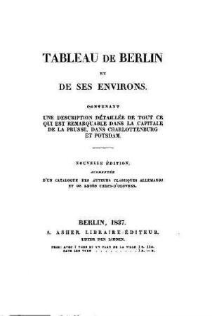 Tableau de Berlin et de ses environs : contenant une description détaillés de tout ce qui est remarquable dans la capitale de la Prusse, dans Charlottenburg et Potsdam