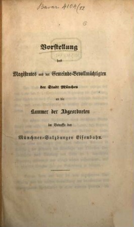 Vorstellung des Magistrates und der Gemeinde-Bevollmächtigten der Stadt München an die Kammer der Abgeordneten im Betreff der Münchner-Salzburger Eisenbahn