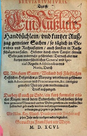 Breviarivm Ivris, Das ist, Ein Nutzliches Handbüchlein, vnd kurtzer Außzug gemeiner Sachen, so täglich in Gerichts und Rechtstetten, auch sonsten in Rathschlägen vorfallen