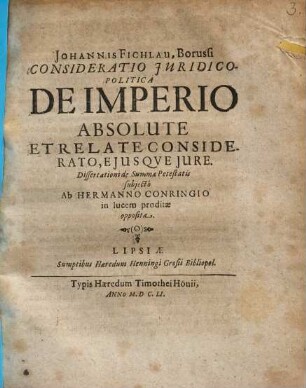 Johannis Fichlau, ... Consideratio juridico-politica De imperio absolute et relate considerato, ejusque jure : dissertationi de summae potestatis subjecto ab Hermanno Conringio in lucem proditae, opposita