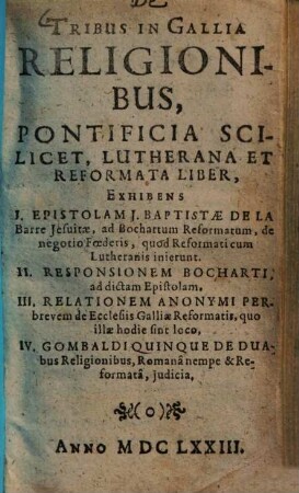 De tribus in Gallia religionibus, pontificia scilicet, Lutherana et reformata liber : exhibens epistolam J. Bapt. de la Barre Jesuitae ad Bochartum reformatum ...