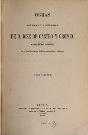 Obras poéticas y literarias de D. José de Castro y Orozco ... de la Real Academia de Ciencias morales y políticas. 2