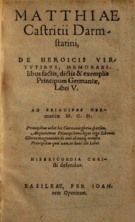 De heroicis virtutibus, memorabilibusque factis, dictis & exemplis principum Germaniae : libri V. ...