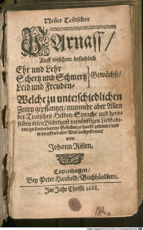 Neüer Teütscher PArnass, Auff welchem befindlich Ehr und Lehr Schertz und Schmertz Leid und Freuden-Gewächse, Welche zu unterschiedlichen Zeiten gepflantzet, nunmehr aber Allen der Teutschen Helden-Sprache und deroselben edlen Dichtkunst vernünftigen Liebhaberen