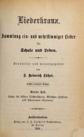 Liederkranz : Sammlung ein- u. mehrstimmiger Lieder für Schule und Leben, Viertes Heft. Lieder für höhere Töchterschulen, Mädchen-Institute und Lehrerinnen-Seminare
