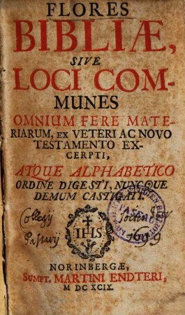 Flores Bibliae, Sive Loci Communes Omnium Fere Materiarum, Ex Veteri Ac Novo Testamento Excerpti, Atque Alphabetico Ordine Digesti, Nuncque Demum Castigati