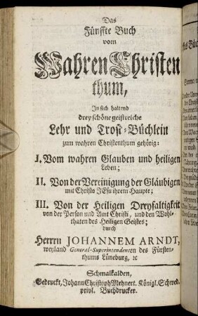 Das Fünffte Buch vom Wahren Christenthum, In sich haltend drey schöne geistreiche Lehr und Trost-Büchlein ...