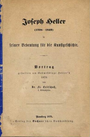 Joseph Heller (1798 - 1849) in seiner Bedeutung für die Kunstgeschichte : Vortrag gehalten am Geburtstage Heller's 1876