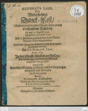 Reiterata Laus, Oder Wiederholtes Danck-Fest : (Nachdem durch die in der Schenke allhier plötzlich entstandene Pestilentz ... Biß 67 Personen ... mitgenommen/ Und solche Plage ... wieder abgewandt worden) Am XII. Dom. post. Trinit: Anno 1683. In der Christl. Kirchen zu Rossau/ ... gehalten ...