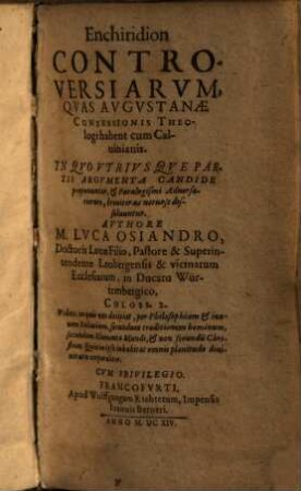 Enchiridion controversiarum, quas Augustanae Confessionis theologi habent cum Calvinianis : In quo utriusque partis argumenta candide proponuntur, et paralogismi adversariorum, breviter ac nervose dissolvuntur