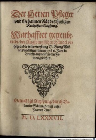 Der Herren Pfleger vnd Gehaimen Rät des heyligen Reichsstatt Augspurg. Warhaffter gegenbericht der Augspurgischen Händel vnd gegründte widertreybung D. Georg Müllers nechstuerschinen 1586. Jars in Truckh außgestrewten Famos gedichts