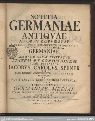 Notitia Germaniae Antiqvae : Ab Ortu Reipublicae Ad Regnorum Germanicorum In Romanis Provinciis Stabilimenta Germaniae Et Germanicarum Civitatum Statum Et Conditionem Plene Declarans