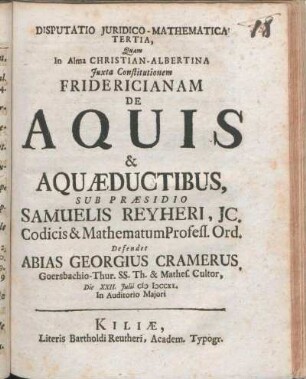 Disputatio Juridico-Mathematica Tertia, Quam In Alma Christian-Albertina Juxta Constitutionem Fridericianam De Aquis & Aquæductibus