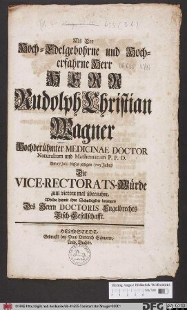 Als Der Hoch-Edelgebohrne und Hocherfahrne Herr Herr Rudolph Christian Wagner ... Am 17. Julii dieses jetzigen 1725 Jahrs Die Vice-Rectorats-Würde Zum vierten mal übernahm, Wollte hiemit ihre Schuldigkeit bezeugen Des Herrn Doctoris Engelbrechts Tisch-Gesellschaft