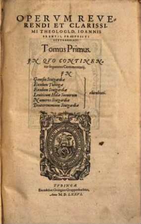 Opervm Reverendi Et Clarissimi Theologi, D. Ioannis Brentii, Praepositi Stvtgardiani Tomus ..., 1. In Quo Continentur sequentes Commentarii In Genesin Stutgardiae Exodum Tubingae Exodum Stutgardiae Leviticum Halae Suevorum Numeros Stutgardiae Deuteronomium Stutgardiae elucubrati
